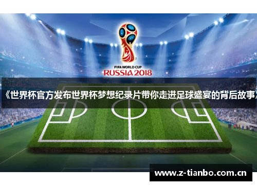 《世界杯官方发布世界杯梦想纪录片带你走进足球盛宴的背后故事》 《世界杯官方发布世界杯梦想纪录片带你走进足球盛宴的背后故事》